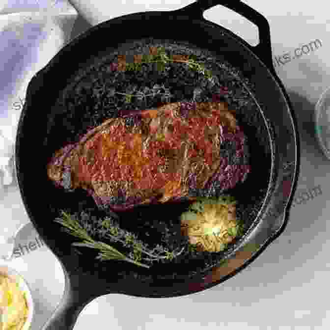 A Sizzling Steak Cooked In A Seasoned Cast Iron Skillet Mastering Cooking Skills With Cast Iron Cookbook: Over 150 Great Things To Cook With A Cast Iron Skillet And Healthy Recipes (Part 2)