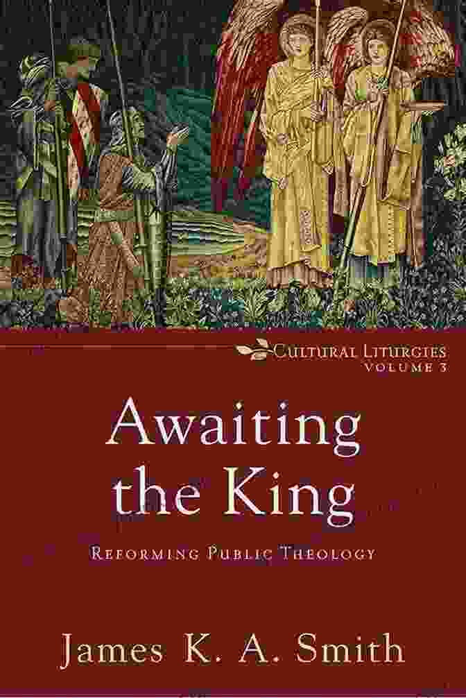 Awaiting The King: Cultural Liturgies Reforming Public Theology By Hans Boersma Awaiting The King (Cultural Liturgies #3): Reforming Public Theology