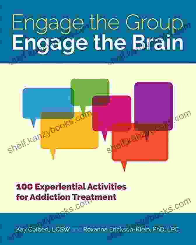 Engage The Group, Engage The Brain Engage The Group Engage The Brain: 100 Experiential Activities For Addiction Treatment