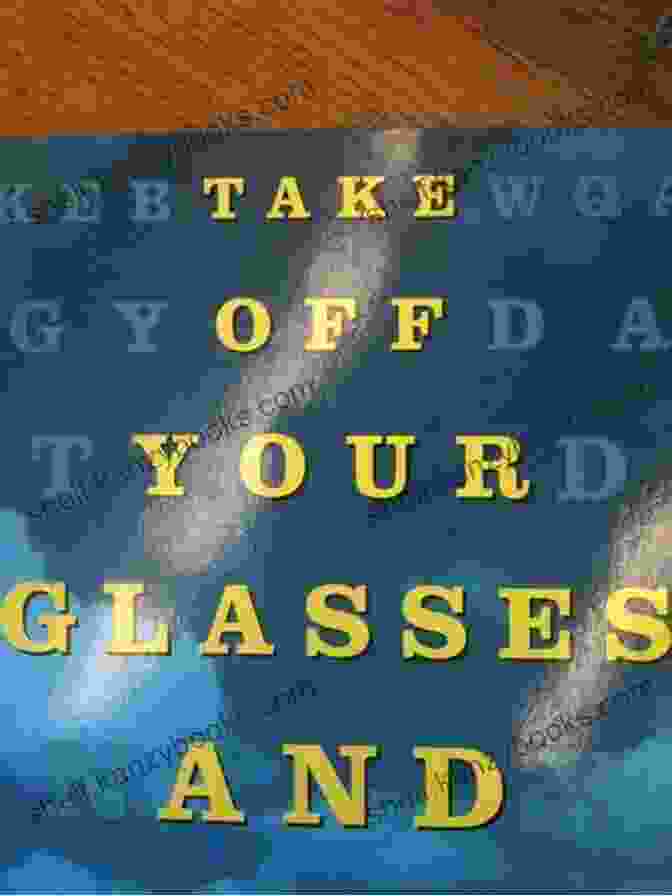 Take Off Your Glasses And See Take Off Your Glasses And See: A Mind/Body Approach To Expanding Your Eyesight And Insight