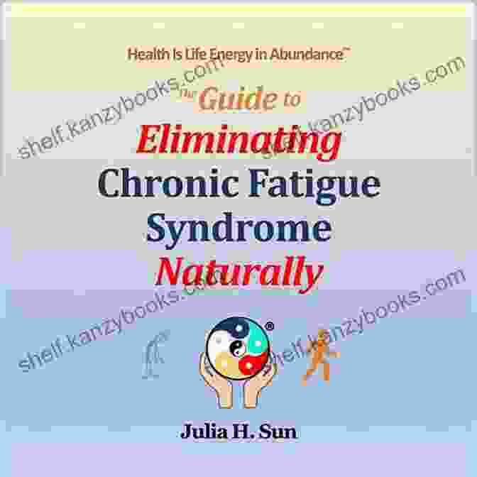 The Guide To Eliminating Chronic Fatigue Syndrome Naturally The Guide To Eliminating Chronic Fatigue Syndrome Naturally: Health Is Life Energy In Abundance