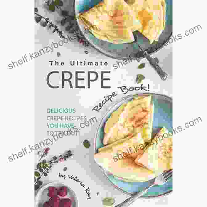 The Ultimate Crepes Cookbook Cover, Featuring A Stack Of Golden Brown Crepes With Various Fillings And Toppings The Ultimate Crepes Cookbook: Delicious Recipes For Morning Noon And Night