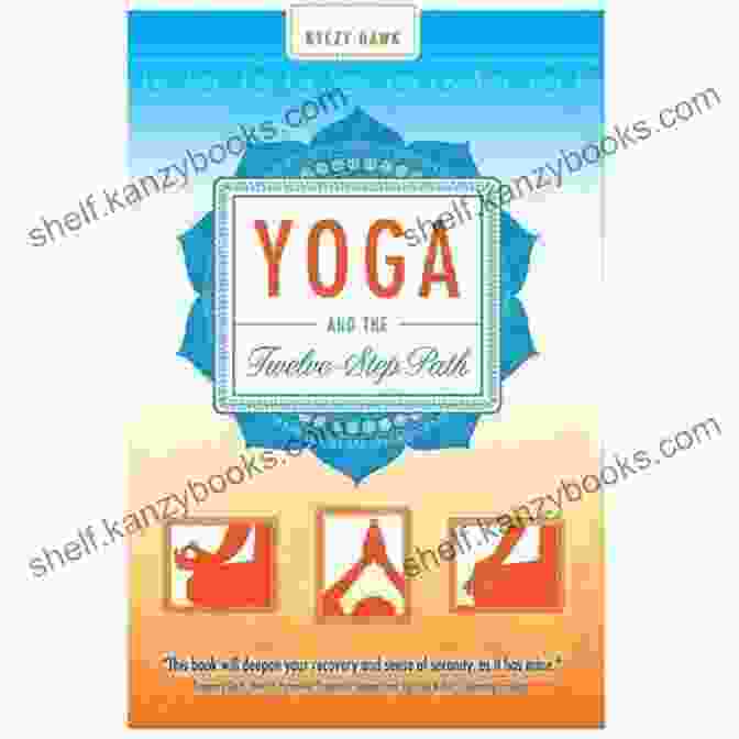 Yoga And The Twelve Step Path: A Guide To Addiction Recovery Yoga And The Twelve Step Path