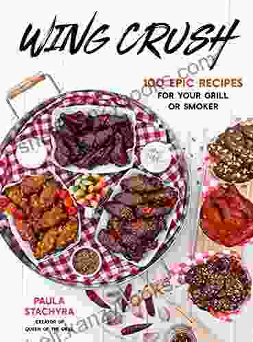 Wing Crush: 100 Epic Recipes For Your Grill Or Smoker