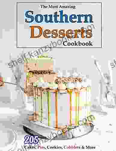 The Most Amazing Southern Desserts Cookbook: 205 Cakes Pies Cookies Cobblers More