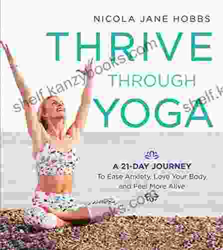 Thrive Through Yoga: A 21 Day Journey to Ease Anxiety Love Your Body and Feel More Alive