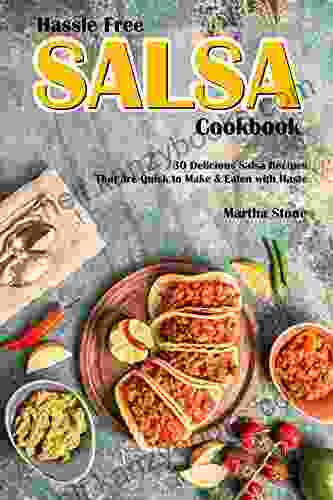 Hassle Free Salsa Cookbook: 30 Delicious Salsa Recipes That Are Quick To Make Eaten With Haste