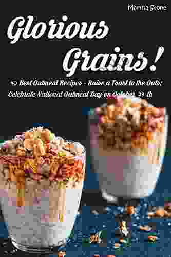 Glorious Grains : 40 Best Oatmeal Recipes Raise A Toast To The Oats Celebrate National Oatmeal Day On October 29th