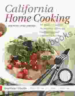 California Home Cooking: 400 Recipes That Celebrate The Abundance Of Farm And Garden Orchard And Vineyard Land And Sea (America Cooks)