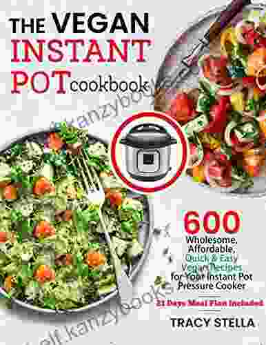 The Vegan Instant Pot Cookbook: 600 Wholesome Affordable Quick Easy Vegan Recipes For Your Instant Pot Pressure Cooker (21 Day Meal Plan Included)