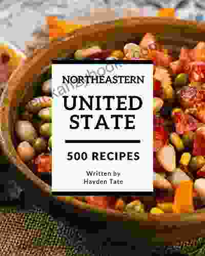 500 Northeastern United State Recipes: A Northeastern United State Cookbook From The Heart