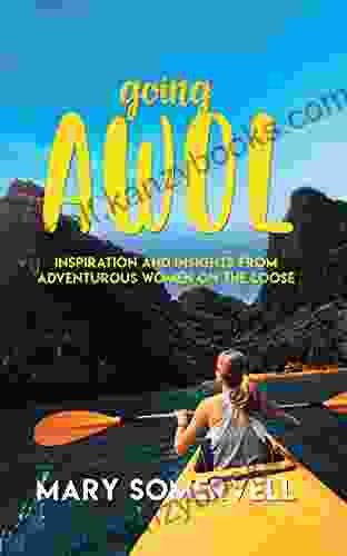 Going AWOL : Inspiration and Insights from Adventurous Women On the Loose