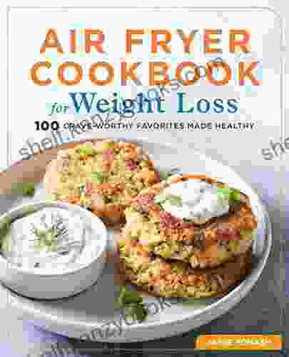 Air Fryer Cookbook For Weight Loss: 100 Crave Worthy Favorites Made Healthy