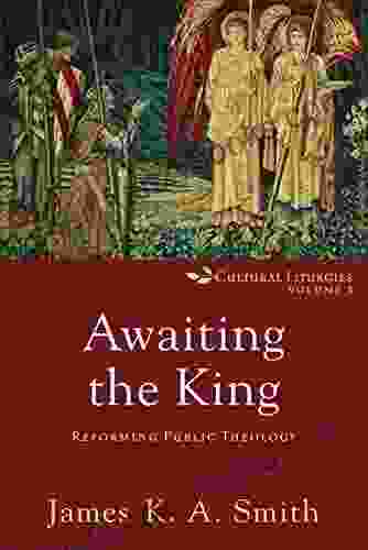 Awaiting The King (Cultural Liturgies #3): Reforming Public Theology