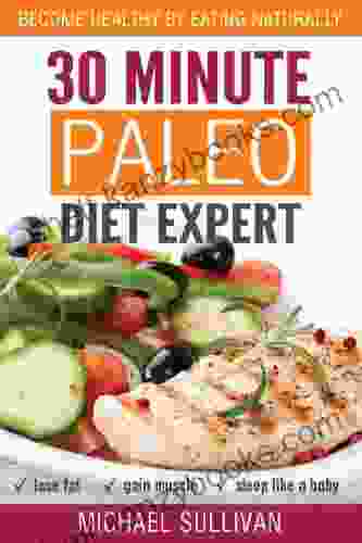 30 Minute Paleo Diet Expert: Become Healthy By Eating Naturally Lose Fat Gain Muscle Sleep Like A Baby