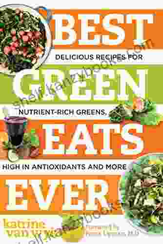 Best Green Eats Ever: Delicious Recipes For Nutrient Rich Leafy Greens High In Antioxidants And More (Best Ever 0)