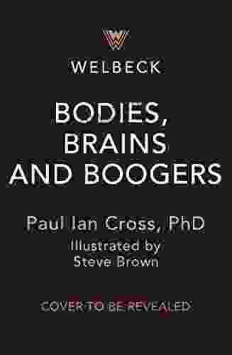 Bodies Brains And Boogers: Everything About Your Revolting Remarkable Body