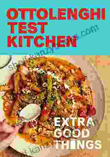 Ottolenghi Test Kitchen: Extra Good Things: Bold vegetable forward recipes plus homemade sauces condiments and more to build a flavor packed pantry: A Cookbook