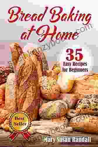 Bread Baking At Home: 35 Easy Recipes For Beginners (Healthy Cooking At Home)