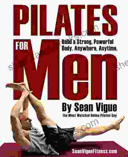 Pilates For Men: Build A Strong Powerful Core And Body From Beginner To Advanced