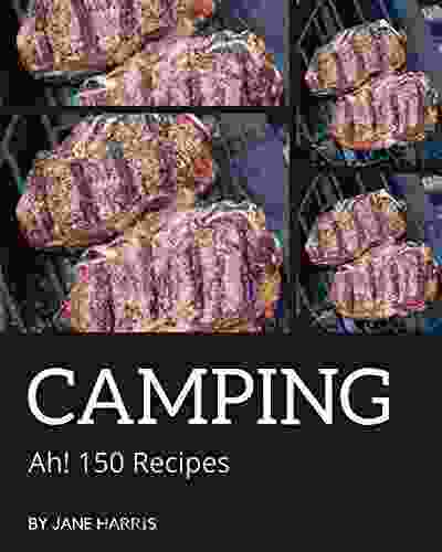 Ah 150 Camping Recipes: Camping Cookbook The Magic To Create Incredible Flavor