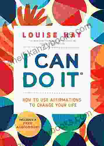 I Can Do It: How To Use Affirmations To Change Your Life