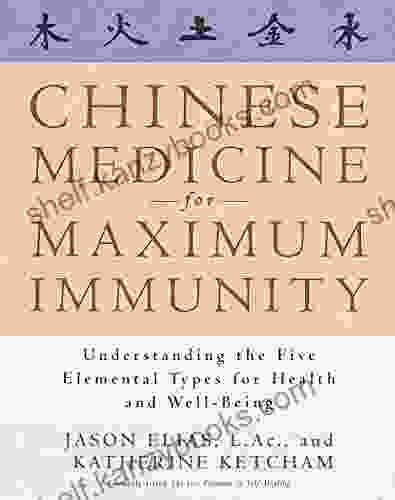 Chinese Medicine For Maximum Immunity: Understanding The Five Elemental Types For Health And Well Being