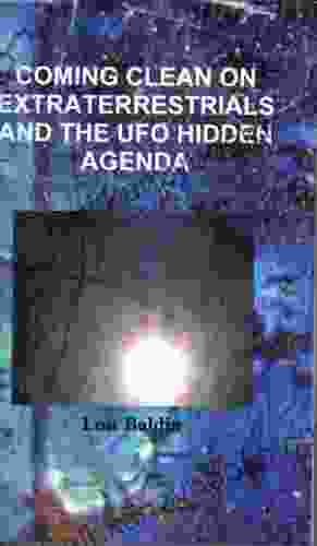 Coming Clean On Extraterrestrials And The UFO Hidden Agenda (Coming Clean On UFOs 1)