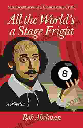 All The World S A Stage Fright: Misadventures Of A Clandestine Critic: A Novella