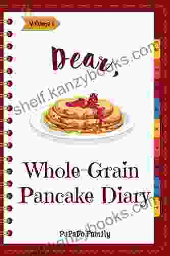 Dear Whole Grain Pancake Diary: Make An Awesome Month With 31 Best Whole Grain Pancake Recipes (Whole Grain Cookbook Whole Grain Cooking Whole Grain Recipes Pancake Recipe Book) Volume 1