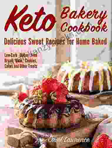 Keto Bakery Cookbook: Delicious Sweet Recipes For Home Baked (Low Carb Gluten Free Bread Buns Cakes Cookies And Other Treats) (Baking And Desserts Cookbook 3)