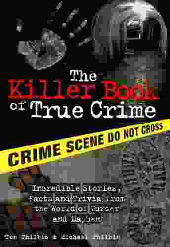 The Killer Of True Crime: Incredible Stories Facts And Trivia From The World Of Murder And Mayhem (The Killer 0)