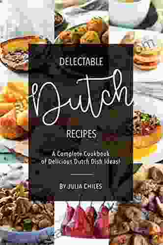 Delectable Dutch Recipes: A Complete Cookbook of Delicious Dutch Dish Ideas