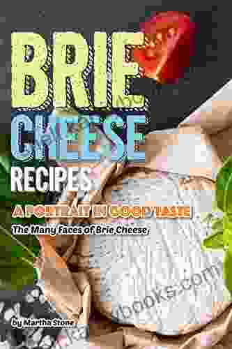 Brie Cheese Recipes: A Portrait In Good Taste The Many Faces Of Brie Cheese