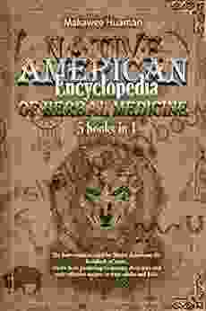 Native American Encyclopedia Of Herbal Medicine: 5 In 1: The Best Remedies Used By Native Americans For Hundreds Of Years Herbs From Gardening To Storage Their Uses And Effective Recipes