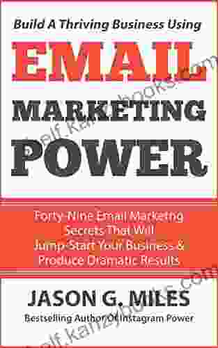 Email Marketing Power: 49 Email Marketing Secrets That Will Jump Start Your Business And Produce Dramatic Results