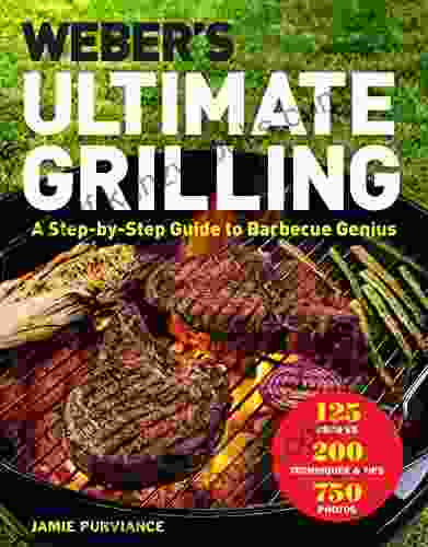 Weber s Ultimate Grilling: A Step by Step Guide to Barbecue Genius