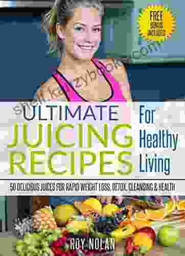 Juicing: Ultimate Juicing Recipes For Healthy Living 50 Delicious Juices For Rapid Weight Loss Detox Cleansing And Health (Smoothies Fruit Infused Detox Cleansing Clean Eating 1)