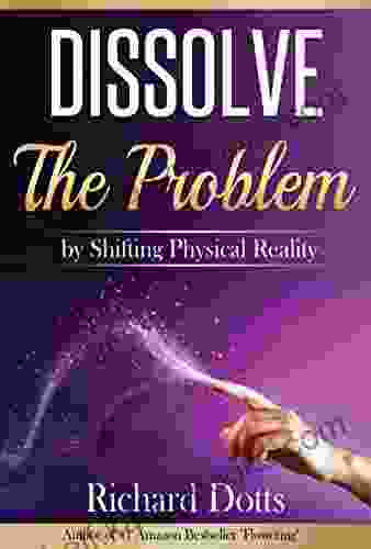 Dissolve The Problem: By Shifting Physical Reality