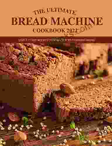 The Ultimate Bread Machine Cookbook 2024: Easy Cured Recipes To Make Mouth Watering Bread