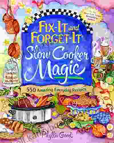 Fix It And Forget It Slow Cooker Magic: 550 Amazing Everyday Recipes