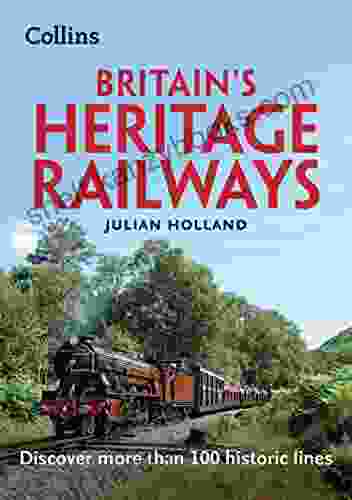 Britain S Heritage Railways: Discover More Than 100 Historic Lines