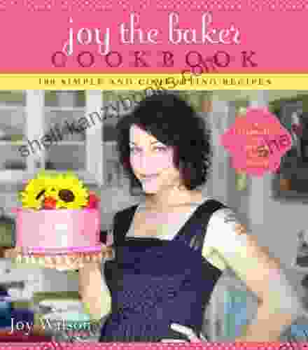 Joy The Baker Cookbook: 100 Simple And Comforting Recipes