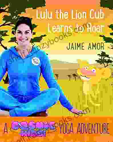 Lulu The Lion Cub Learns To Roar: A Cosmic Kids Yoga Adventure