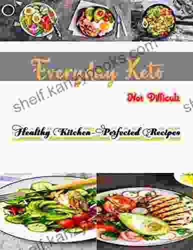 Everyday Keto Not Difficult Healthy Kitchen Perfected Recipes: Keto Cooking With Dishes That Offer Fantastic Flavor Efficiency And Ease