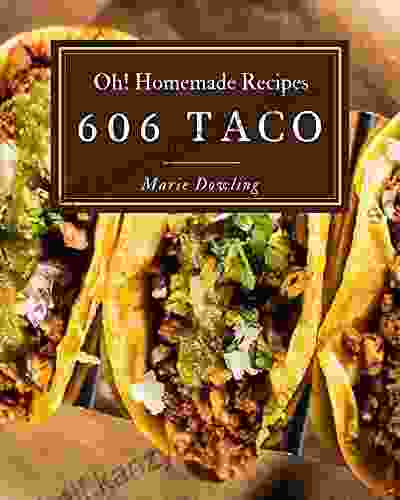 Oh 606 Homemade Taco Recipes: Everything You Need In One Homemade Taco Cookbook