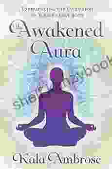 The Awakened Aura: Experiencing The Evolution Of Your Energy Body