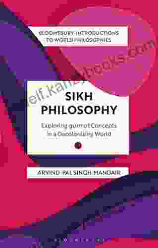 Sikh Philosophy: Exploring Gurmat Concepts In A Decolonizing World (Bloomsbury Introductions To World Philosophies)