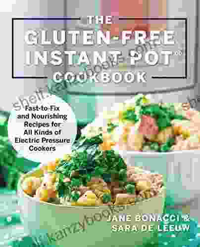 The Gluten Free Instant Pot Cookbook: Fast To Fix And Nourishing Recipes For All Kinds Of Electric Pressure Cookers