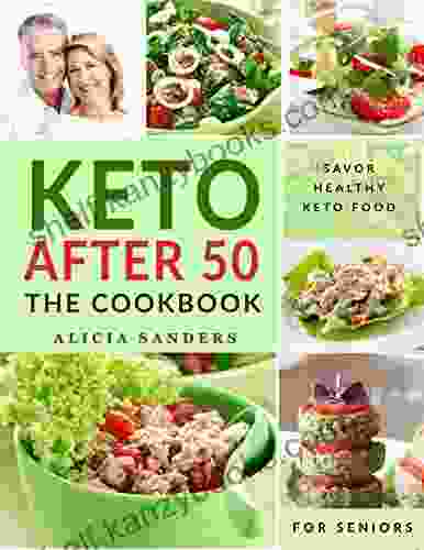 Keto After 50: The Cookbook: Flavorful High Fat Nutrient Dense Recipes For Gentler Weight Loss Retire The Fat Restore Muscle Mass And Live Healthier